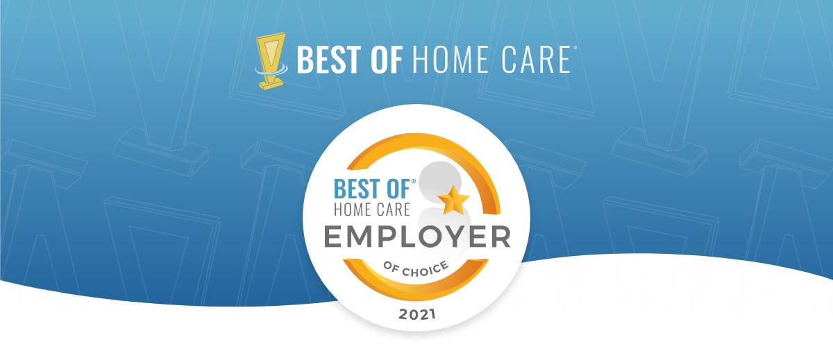 Recipient of the 2021 Best of Home Care®–Employer of Choice Award
