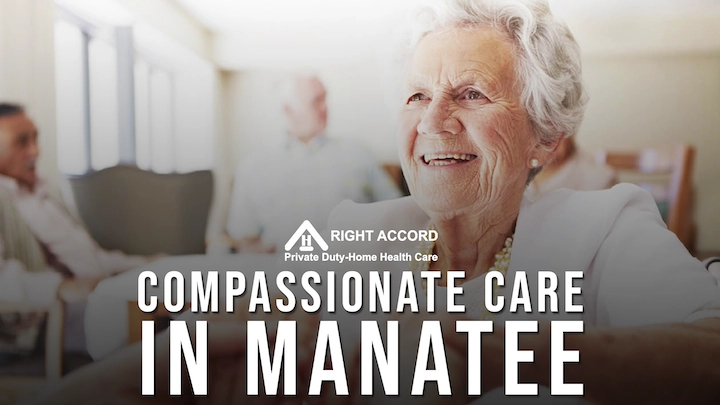 Choosing Compassionate Home Care in Manatee: A Guide to Making the Right Decision