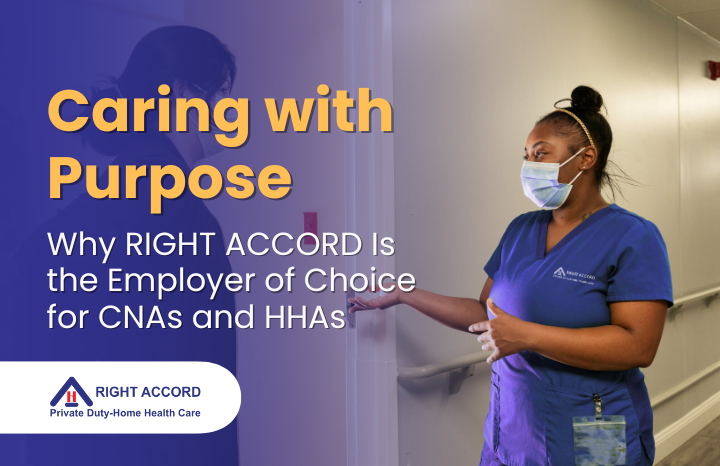 Caring with Purpose: Why RIGHT ACCORD Is the Employer of Choice for CNAs and HHAs